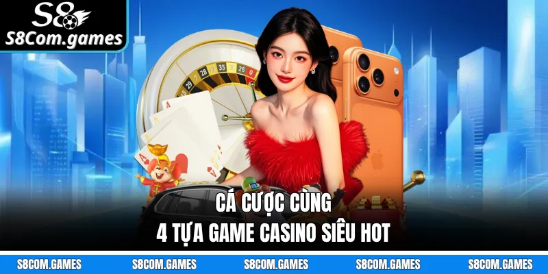 Cá cược cùng 4 tựa game Casino siêu hot
