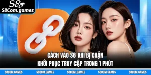 Cách Vào S8 Khi Bị Chặn - Khôi Phục Truy Cập Trong 1 Phút