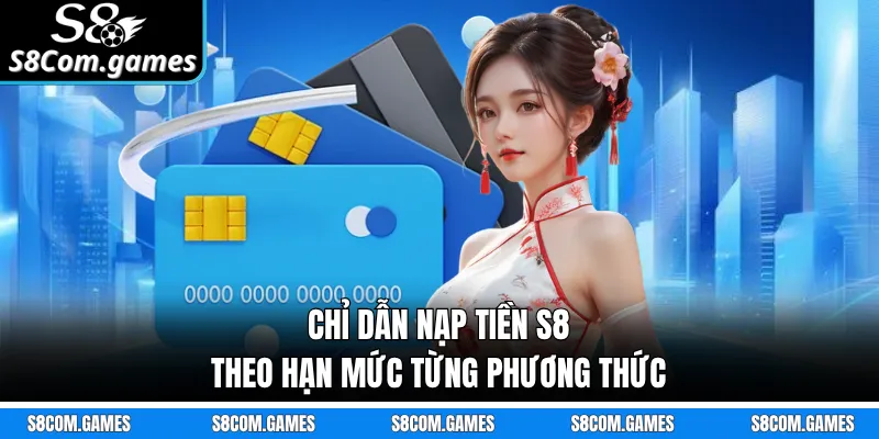 Chỉ dẫn nạp tiền S8 theo hạn mức từng phương thức