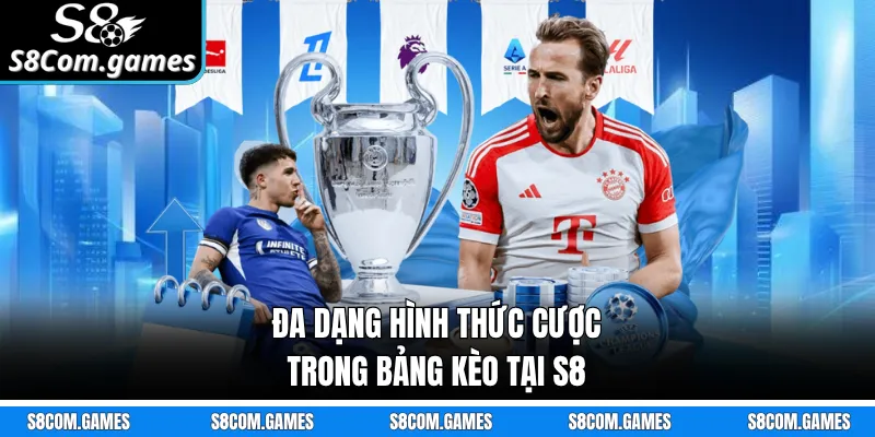 Đa dạng hình thức cược trong bảng kèo tại S8