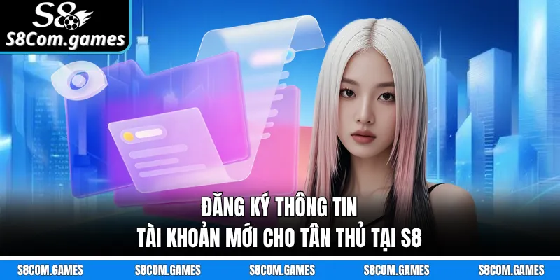Đăng ký thông tin tài khoản mới cho tân thủ tại S8
