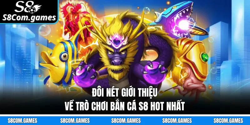 Đôi nét giới thiệu về trò chơi bắn cá S8 hot nhất