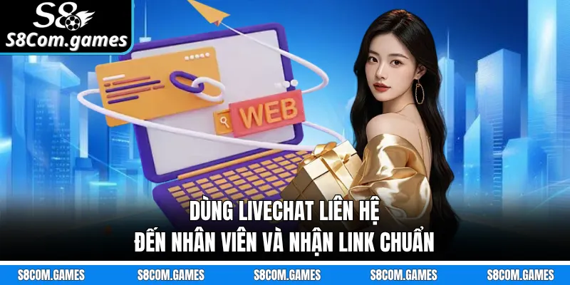 Dùng livechat liên hệ đến nhân viên và nhận link chuẩn