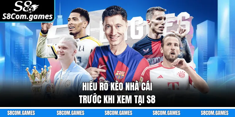 Hiểu rõ kèo nhà cái trước khi xem tại S8
