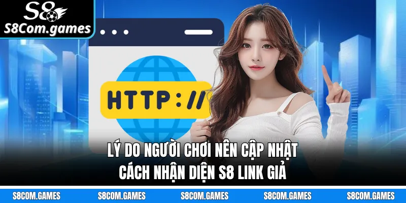 Lý do người chơi nên cập nhật cách nhận diện S8 link giả