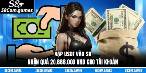 Nạp USDT Vào S8 Nhận Quà 20.888.000 VND Cho Tài Khoản