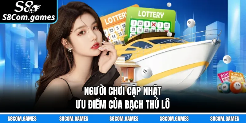 Người chơi cập nhật ưu điểm của bạch thủ lô