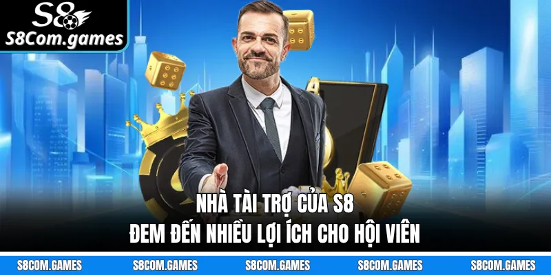 Nhà tài trợ của S8 đem đến nhiều lợi ích cho hội viên
