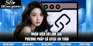 Nhận Diện S8 Link Giả - Phương Pháp Cá Cược An Toàn