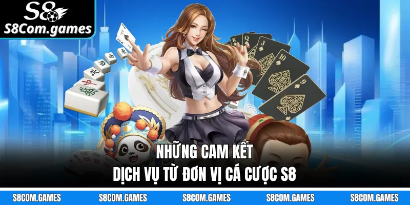 Những cam kết dịch vụ từ đơn vị cá cược S8
