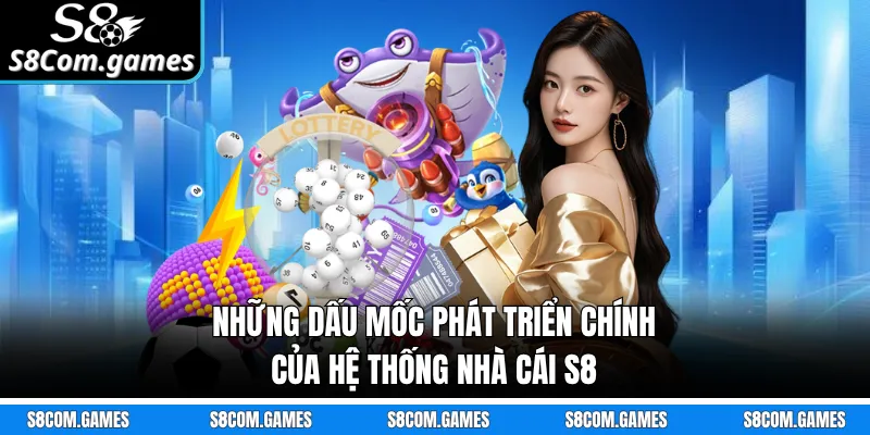 Những dấu mốc phát triển chính của hệ thống nhà cái S8