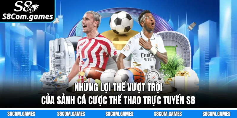 Những lợi thế vượt trội của sảnh cá cược thể thao trực tuyến S8