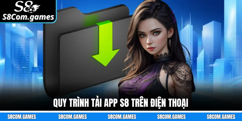 Quy trình tải app S8 trên điện thoại