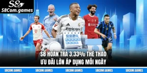 S8 Hoàn Trả 3.33% Thể Thao - Ưu Đãi Lớn Áp Dụng Mỗi Ngày