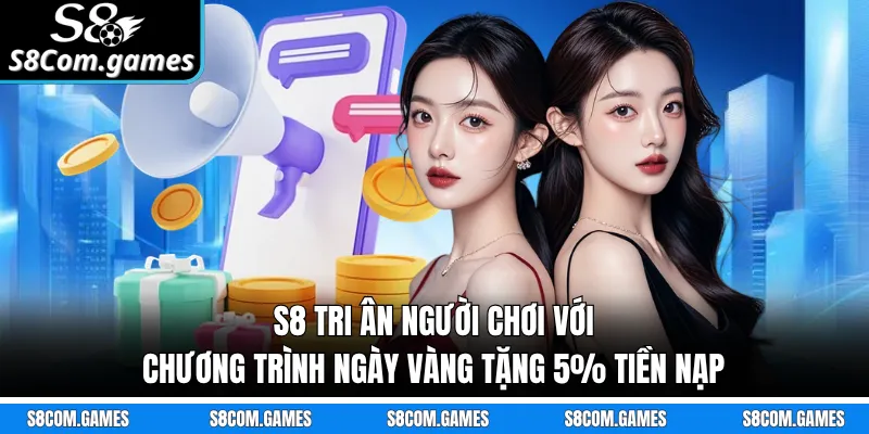 S8 tri ân người chơi với chương trình ngày vàng tặng 5% tiền nạp