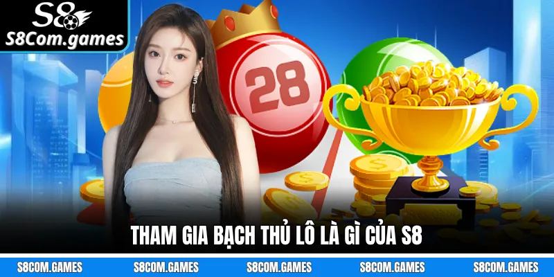 Tham gia bạch thủ lô là gì của S8