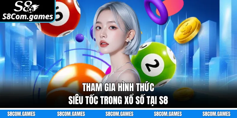 Tham gia hình thức siêu tốc trong xổ số tại S8