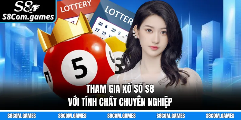 Tham gia xổ số S8 với tính chất chuyên nghiệp