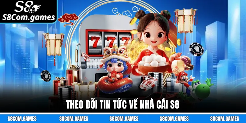 Theo dõi tin tức về nhà cái S8