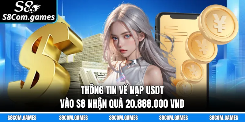 Thông tin về nạp USDT vào S8 nhận quà 20.888.000 VND