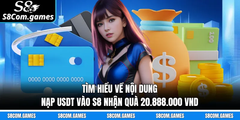 Tìm hiểu về nội dung nạp USDT vào S8 nhận quà 20.888.000 VND