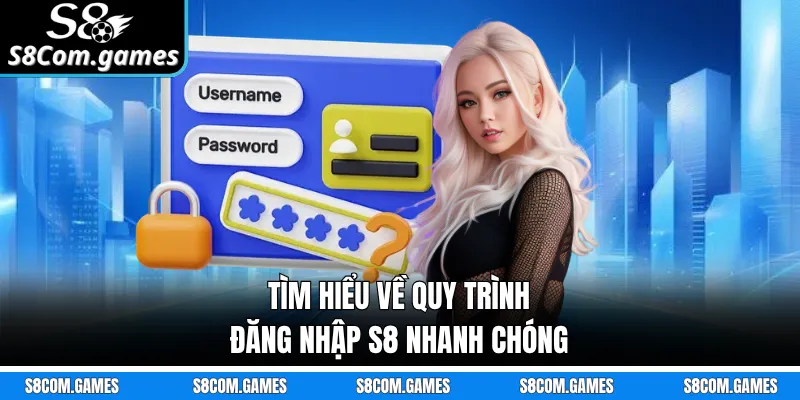 Tìm hiểu về quy trình đăng nhập S8 nhanh chóng