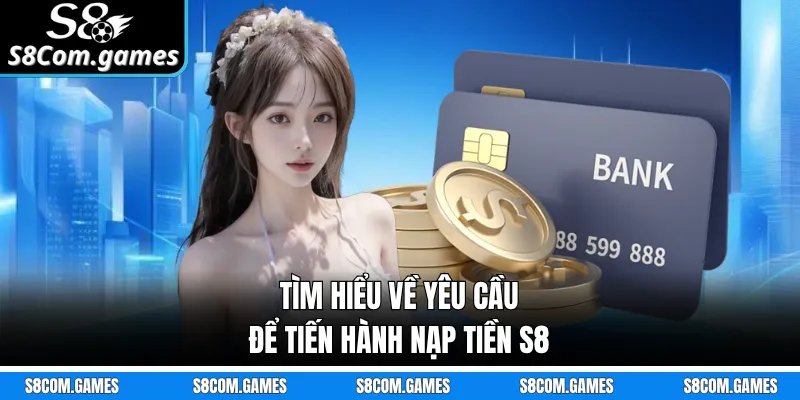 Tìm hiểu về yêu cầu để tiến hành nạp tiền S8