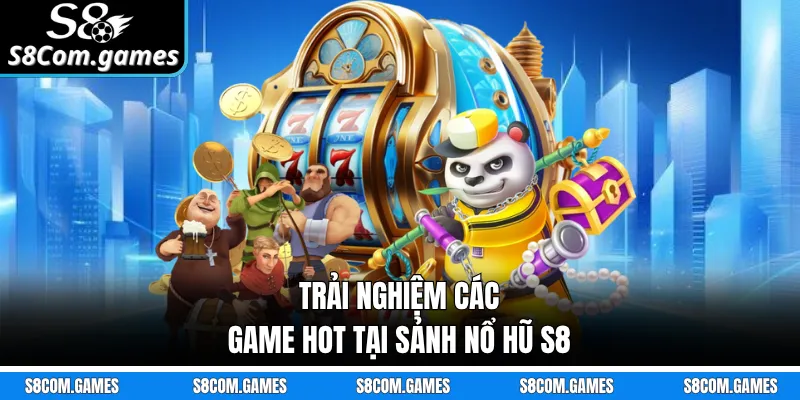 Trải nghiệm các game hot tại sảnh nổ hũ S8