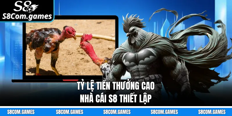 Tỷ lệ tiền thưởng cao nhà cái S8 thiết lập