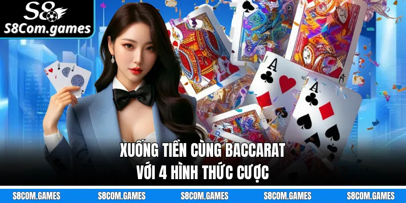 Xuống tiền cùng Baccarat với 4 hình thức cược